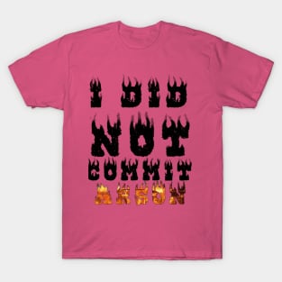 I Did Not Commit Arson T-Shirt